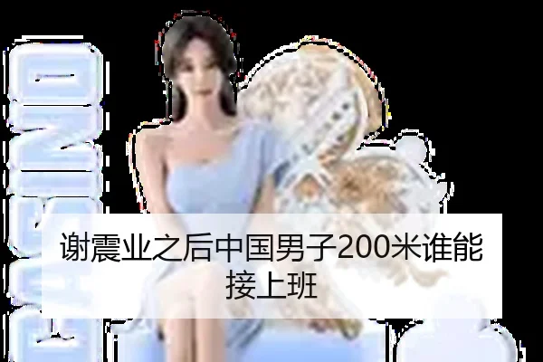 谢震业之后中国男子200米谁能接上班 - Kaiyun
