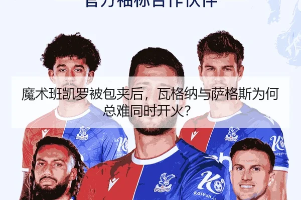 魔术班凯罗被包夹后，瓦格纳与萨格斯为何总难同时开火？ - Kaiyun